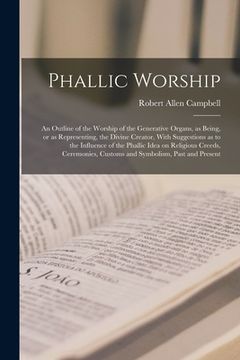 portada Phallic Worship: An Outline of the Worship of the Generative Organs, as Being, or as Representing, the Divine Creator, With Suggestions (en Inglés)
