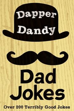 portada Dapper Dandy Dad Jokes: Over 200 Terribly Good Jokes (en Inglés)