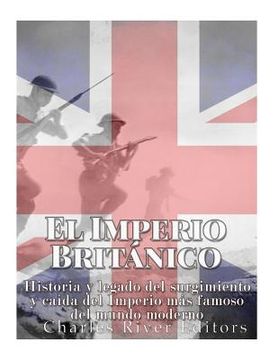 portada El Imperio Británico: Historia y Legado del Surgimiento y Caída del Imperio más Famoso del Mundo Moderno (Spanish Edition)