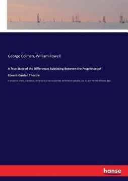 portada A True State of the Differences Subsisting Between the Proprietors of Covent-Garden Theatre: in answer to a false, scandalous, and malicious manuscrip