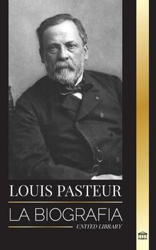 portada Louis Pasteur: La Biografía de un Microbiólogo que Inventó la Pasteurización, la Vacuna Contra la Rabia y su Teoría Germinal de la en (in Spanish)