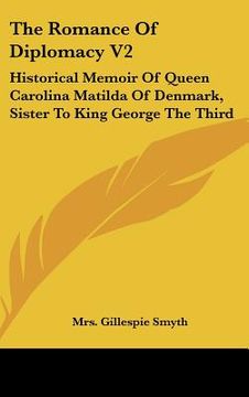 portada the romance of diplomacy v2: historical memoir of queen carolina matilda of denmark, sister to king george the third (en Inglés)