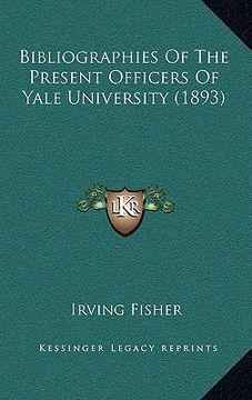 portada bibliographies of the present officers of yale university (1893) (en Inglés)