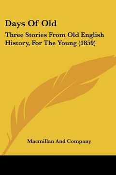 portada days of old: three stories from old english history, for the young (1859) (en Inglés)