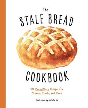portada The Stale Bread Cookbook: 50 Zero Waste Recipes for Crumbs, Crusts, and More (en Inglés)