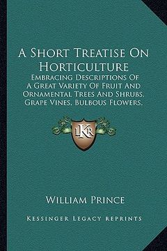 portada a short treatise on horticulture a short treatise on horticulture: embracing descriptions of a great variety of fruit and ornamembracing description (in English)