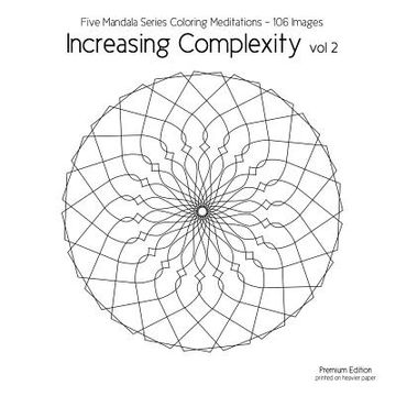 portada Increasing Complexity vol 2: Five Mandala Series Coloring Meditations - 106 Images (en Inglés)