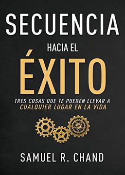 portada Secuencia Hacia El Éxito: Tres Cosas Que Te Pueden Llevar a Cualquier Lugar En La Vida (in Spanish)