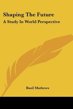 portada shaping the future: a study in world perspective (en Inglés)