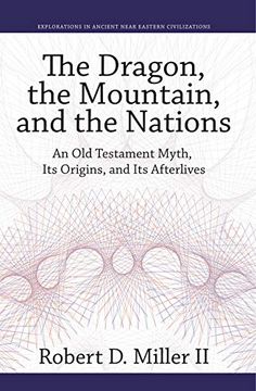 portada The Dragon, the Mountain, and the Nations: An old Testament Myth, its Origins, and its Afterlives (Explorations in Ancient Near Eastern Civilizations) (en Inglés)