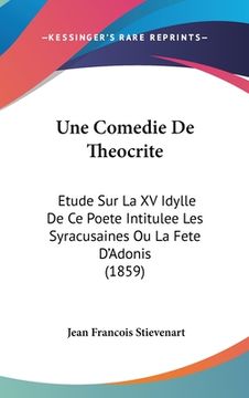 portada Une Comedie De Theocrite: Etude Sur La XV Idylle De Ce Poete Intitulee Les Syracusaines Ou La Fete D'Adonis (1859) (en Francés)