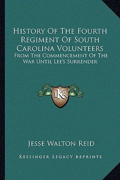 portada history of the fourth regiment of south carolina volunteers: from the commencement of the war until lee's surrender (en Inglés)