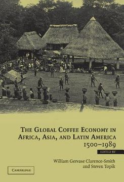 portada The Global Coffee Economy in Africa, Asia, and Latin America, 1500-1989 (en Inglés)