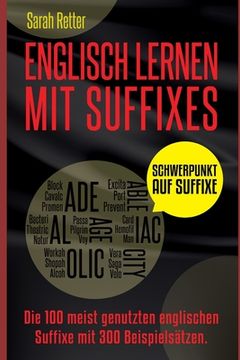portada Englisch Lernen Mit Suffixe: Die 100 am häufigsten verwendeten Suffixe im Englischen, mit 300 Wortgruppen als Beispiel. (in German)