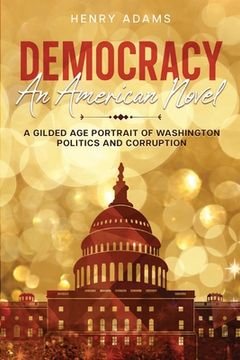 portada Democracy: A Gilded Age Portrait of Washington Politics and Corruption (Annotated) (en Inglés)