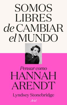 portada Somos Libres de Cambiar el Mundo: Pensar Como Hannah Arendt