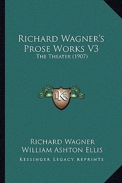 portada richard wagner's prose works v3: the theater (1907) (in English)