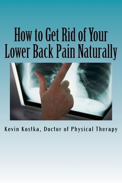 portada How to Get Rid of Your Lower Back Pain Naturally: The 3 Biggest Mistakes People Make When Handling Back Pain (en Inglés)