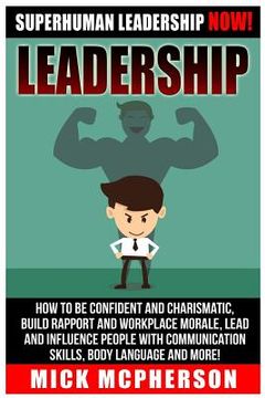 portada Leadership: Superhuman Leadership NOW! How To Be Confident And Charismatic, Build Rapport And Workplace Morale, Lead And Influence (en Inglés)