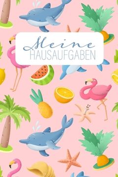 portada Meine Hausaufgaben: Cooles rosa Hausaufgabenheft für Mädchen mit Flamingos, Ananas und Delfinen
