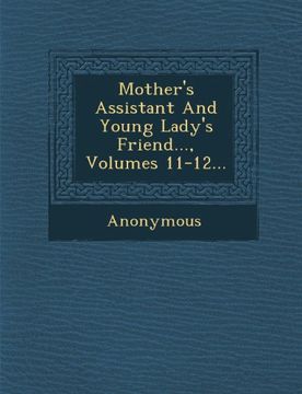 portada Mother's Assistant and Young Lady's Friend..., Volumes 11-12...