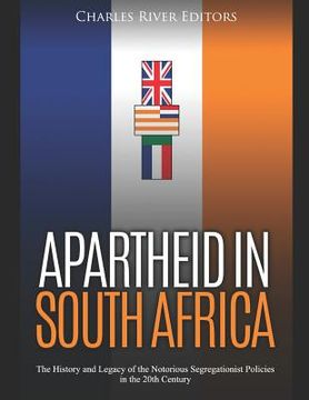portada Apartheid in South Africa: The History and Legacy of the Notorious Segregationist Policies in the 20Th Century (en Inglés)