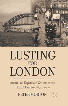 portada Lusting for London: Australian Expatriate Writers at the Hub of Empire, 1870-1950 (en Inglés)