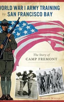 portada World War I Army Training by San Francisco Bay: The Story of Camp Fremont (en Inglés)
