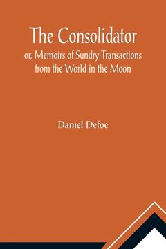 portada The Consolidator; or, Memoirs of Sundry Transactions from the World in the Moon (en Inglés)