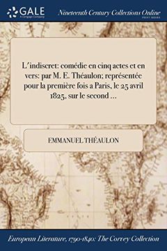 portada L'indiscret: comédie en cinq actes et en vers: par M. E. Théaulon; représentée pour la première fois a Paris, le 25 avril 1825, sur le second ...