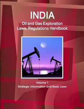 portada India Oil and Gas Exploration Laws, Regulations Handbook Volume 1 Strategic Information and Basic Laws (in English)