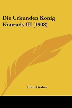 portada Die Urkunden Konig Konrads III (1908) (en Alemán)