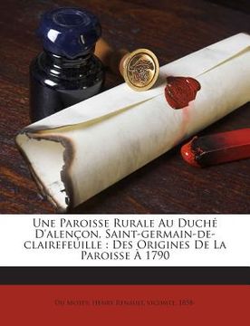 portada Une Paroisse Rurale Au Duché D'alençon, Saint-germain-de-clairefeuille: Des Origines De La Paroisse À 1790 (en Francés)