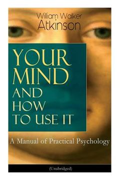 portada Your Mind and How to Use It: A Manual of Practical Psychology (Unabridged) (en Inglés)