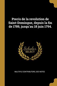 portada Precis de la Revolution de Saint-Domingue, Depuis La Fin de 1789, Jusqu'au 18 Juin 1794. (en Francés)