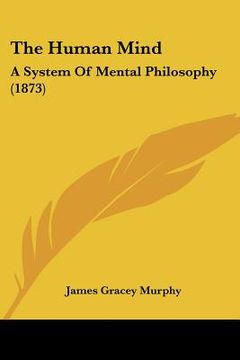 portada the human mind: a system of mental philosophy (1873) (en Inglés)