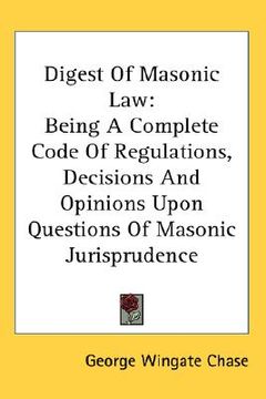 portada digest of masonic law: being a complete code of regulations, decisions and opinions upon questions of masonic jurisprudence (en Inglés)