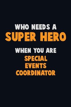 portada Who Need A SUPER HERO, When You Are Special Events Coordinator: 6X9 Career Pride 120 pages Writing Notebooks (in English)