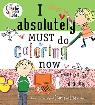 portada I Absolutely Must do Coloring now or Painting or Drawing (Charlie & Lola) (en Inglés)
