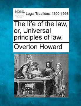 portada the life of the law, or, universal principles of law. (en Inglés)