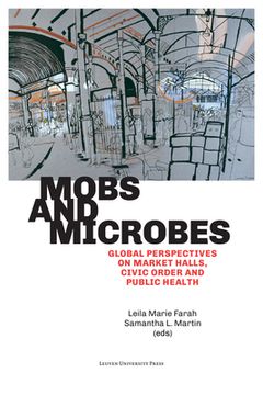 portada Mobs and Microbes: Global Perspectives on Market Halls, Civic Order and Public Health (en Inglés)