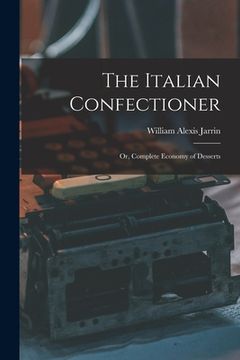 portada The Italian Confectioner; Or, Complete Economy of Desserts (en Inglés)