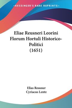 portada Eliae Reusneri Leorini Florum Hortuli Historico-Politici (1651) (en Latin)