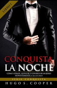 portada Conquista La Noche (Spanish Edition): Cómo Atraer, Seducir y Conseguir Mujeres Honestamente (y sin Esfuerzo)