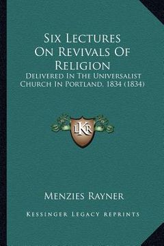 portada six lectures on revivals of religion: delivered in the universalist church in portland, 1834 (1834) (in English)
