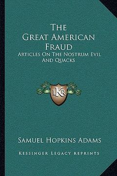 portada the great american fraud: articles on the nostrum evil and quacks (en Inglés)
