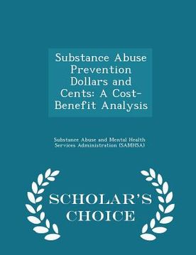 portada Substance Abuse Prevention Dollars and Cents: A Cost-Benefit Analysis - Scholar's Choice Edition (en Inglés)