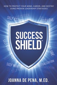 portada Success Shield: How To Protect Your Mind, Career and Destiny Using Proven Leadership Strategies (en Inglés)