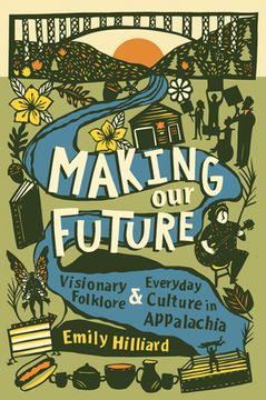portada Making Our Future: Visionary Folklore and Everyday Culture in Appalachia (en Inglés)