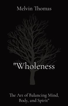 portada "Wholeness: The Art of Balancing Mind, Body, and Spirit" (in English)